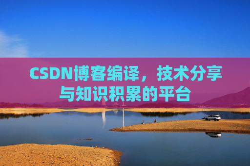 CSDN博客编译，技术分享与知识积累的平台